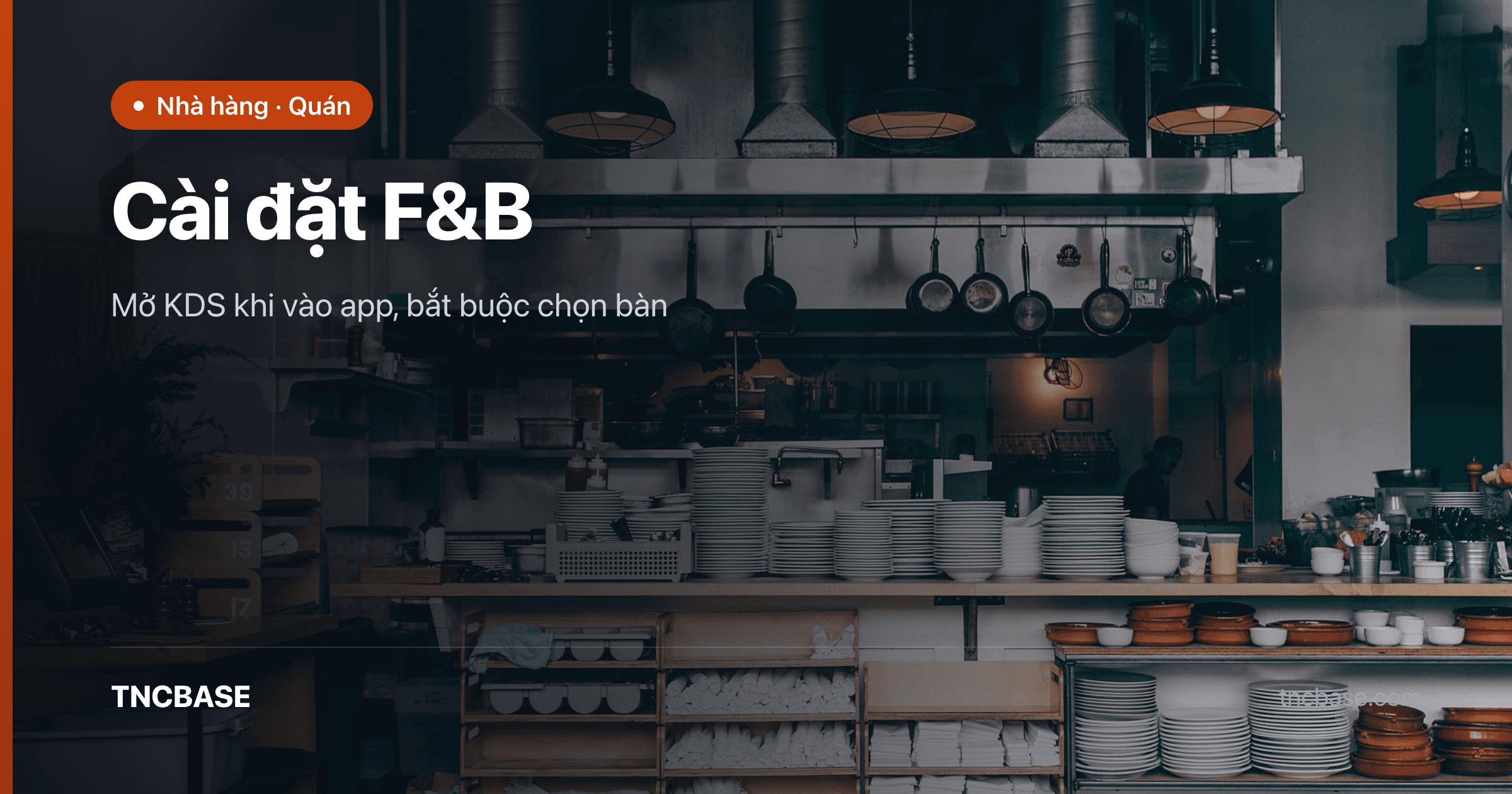 Ảnh bìa bài cài đặt F&B mở KDS và bắt buộc chọn bàn trên app TNCBASE