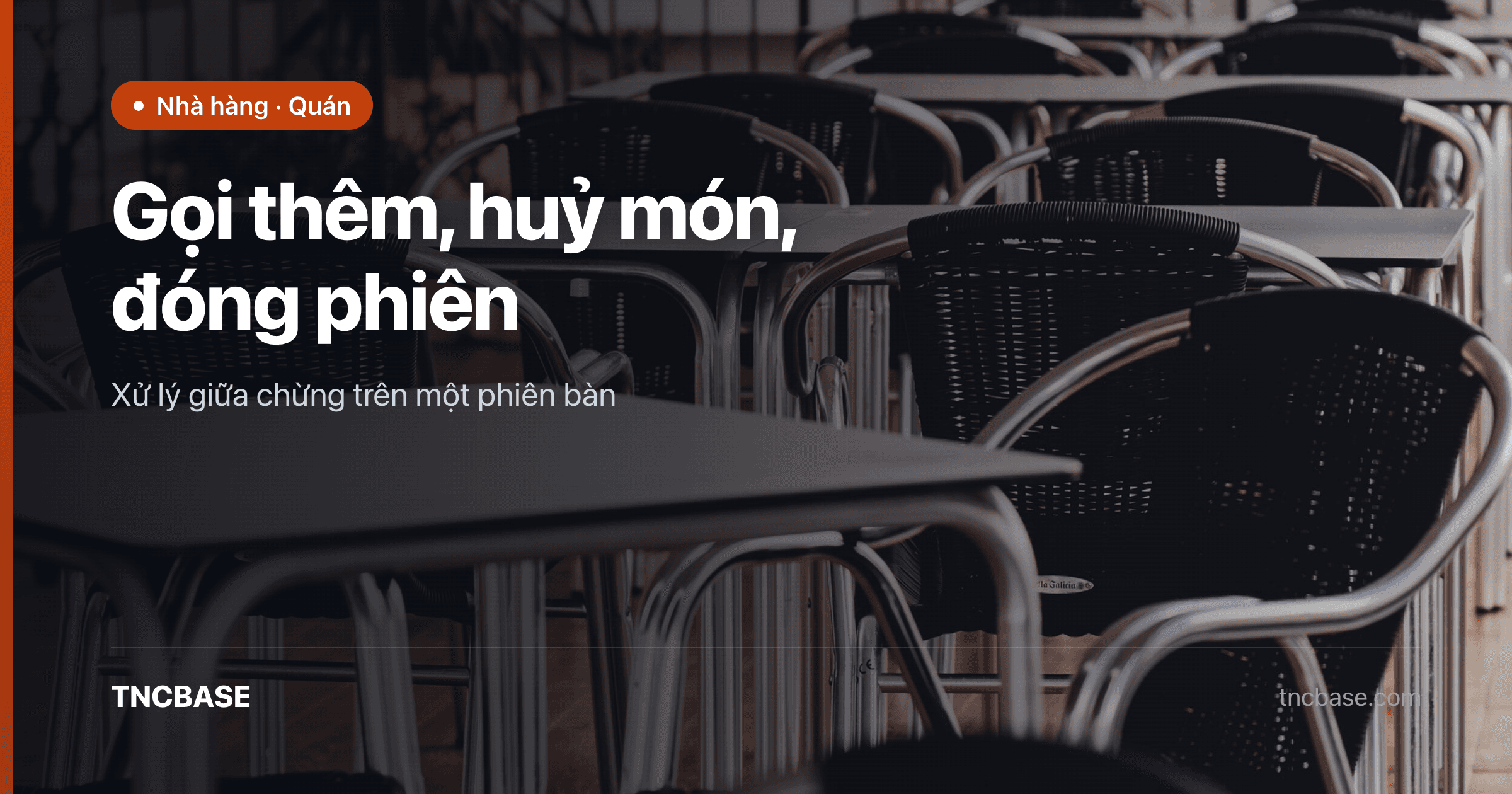 Ảnh bìa bài viết gọi thêm, huỷ món và đóng phiên bàn trên app F&B TNCBASE