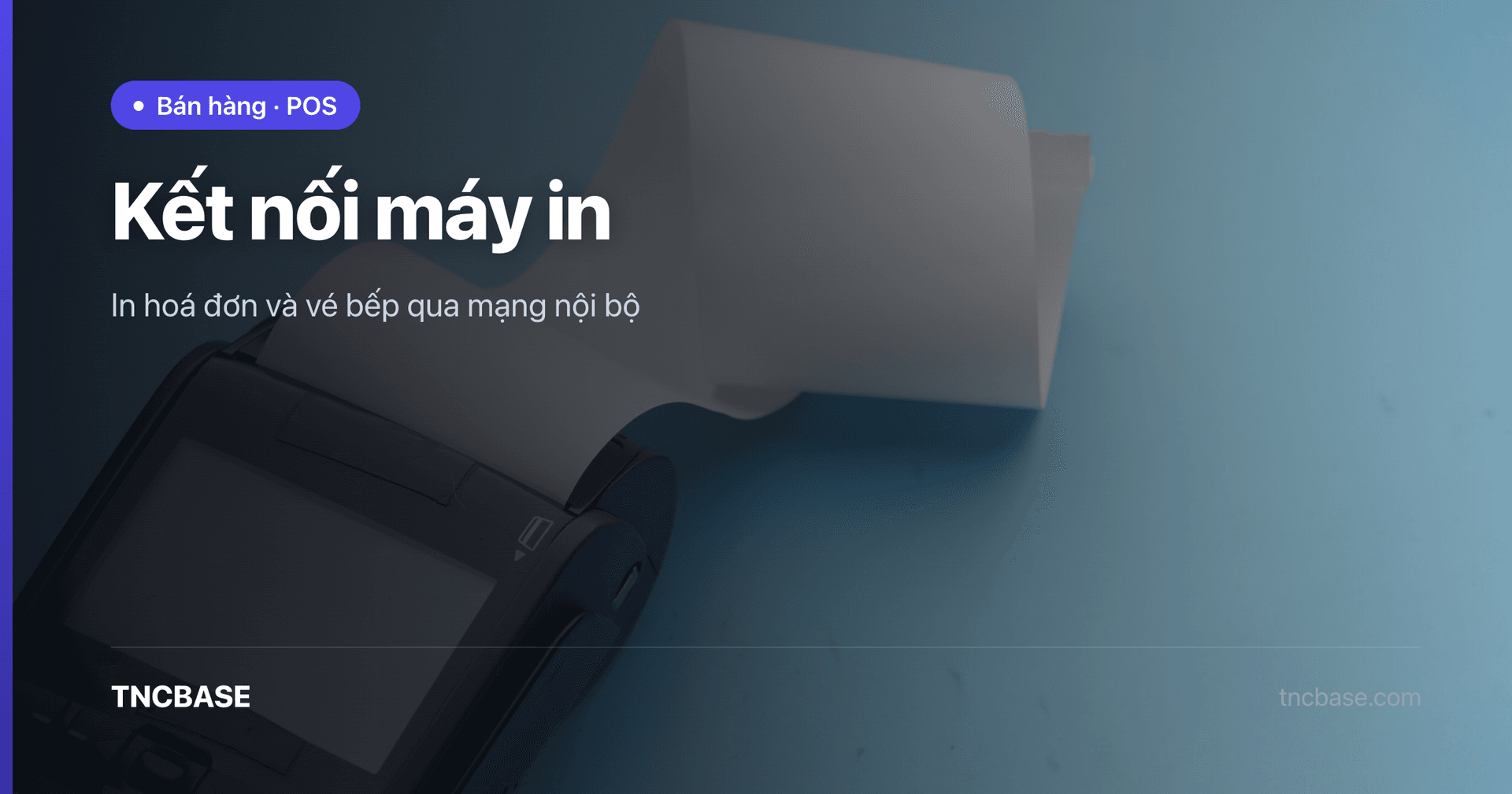 Ảnh bìa bài kết nối máy in hoá đơn và vé bếp trên app TNCBASE