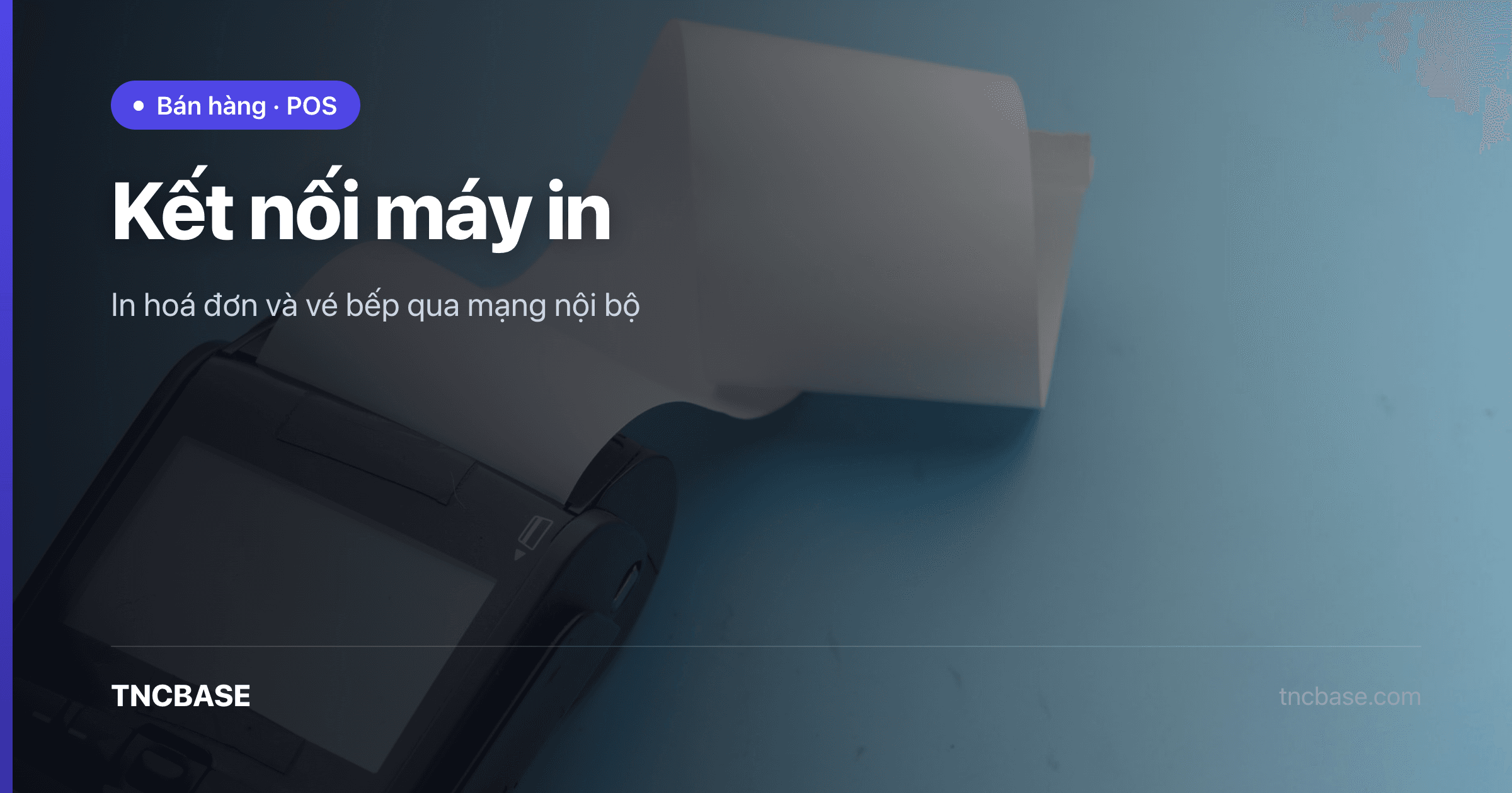 Ảnh bìa bài kết nối máy in hoá đơn và vé bếp trên app TNCBASE