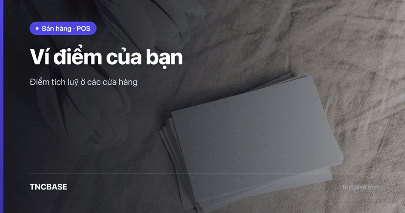 Ví điểm trên app TNCBASE: xem điểm tích luỹ của bạn ở các cửa hàng