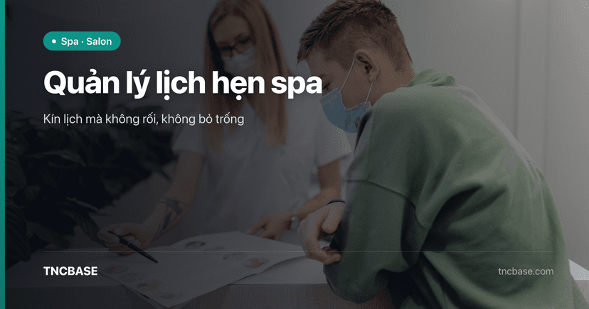 Quản lý lịch hẹn spa: kín lịch mà không rối, không bỏ trống