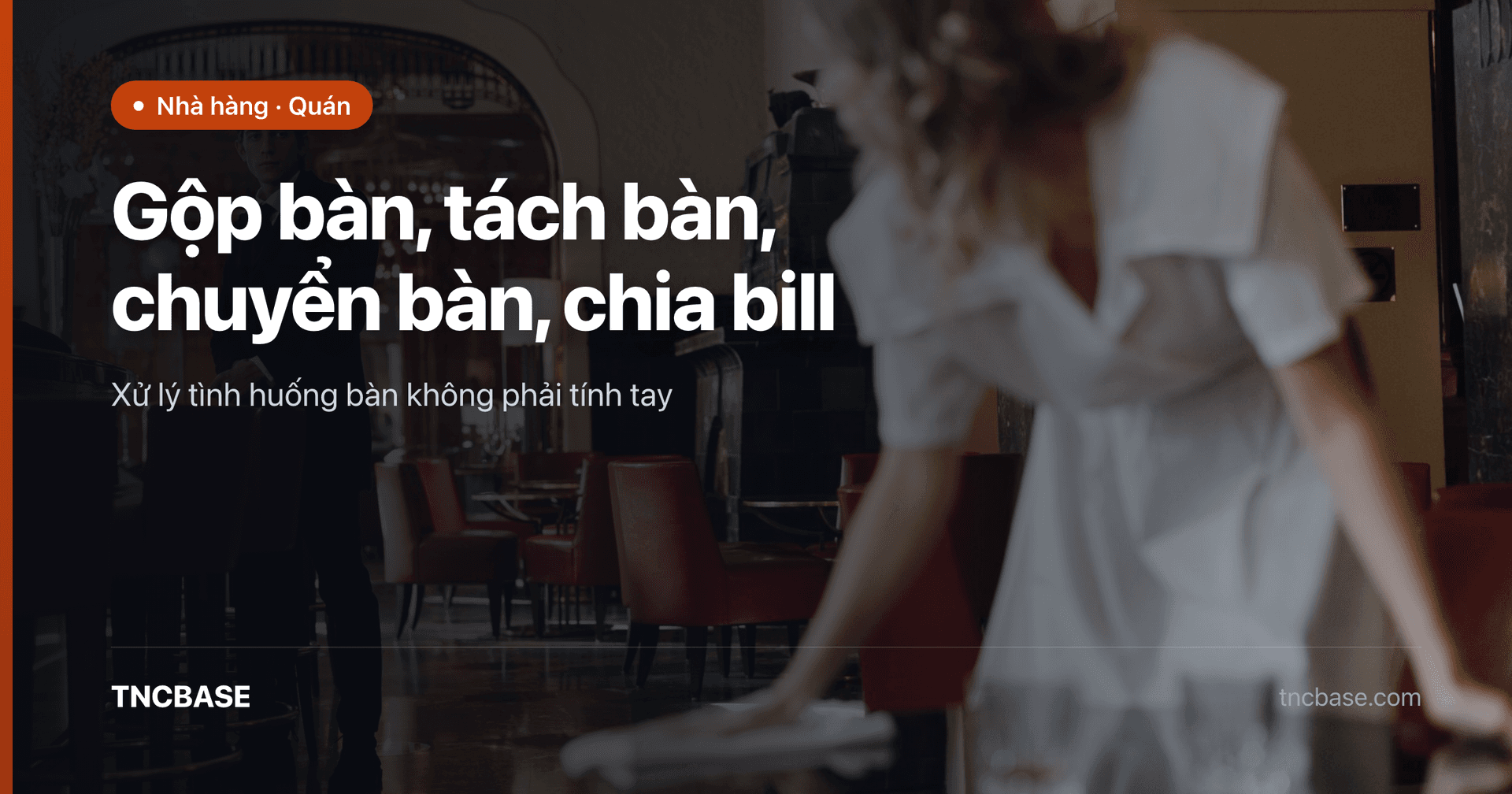 Gộp bàn tách bàn chuyển bàn chia bill nhà hàng trên phần mềm TNCBASE