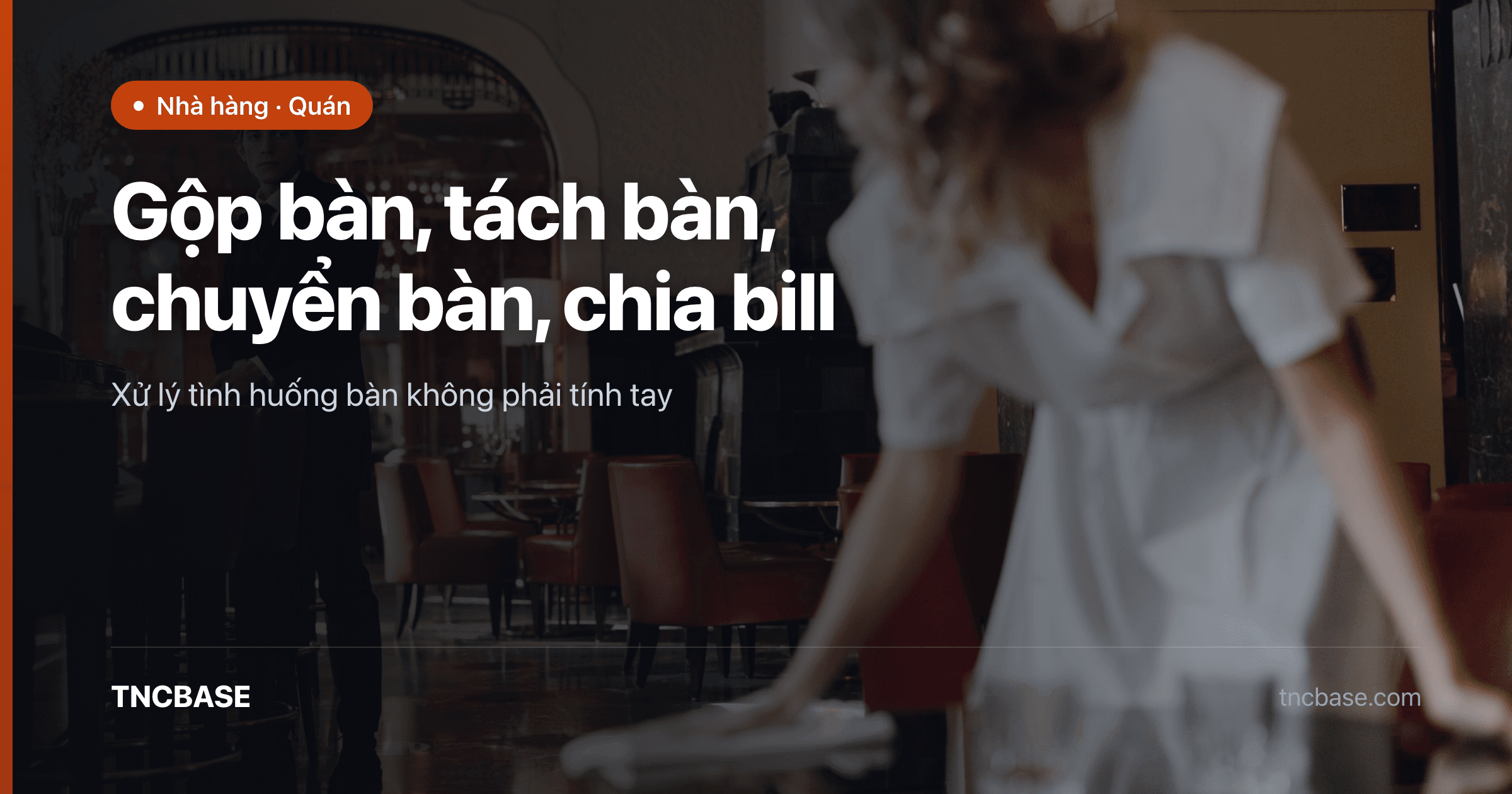 Gộp bàn tách bàn chuyển bàn chia bill nhà hàng trên phần mềm TNCBASE