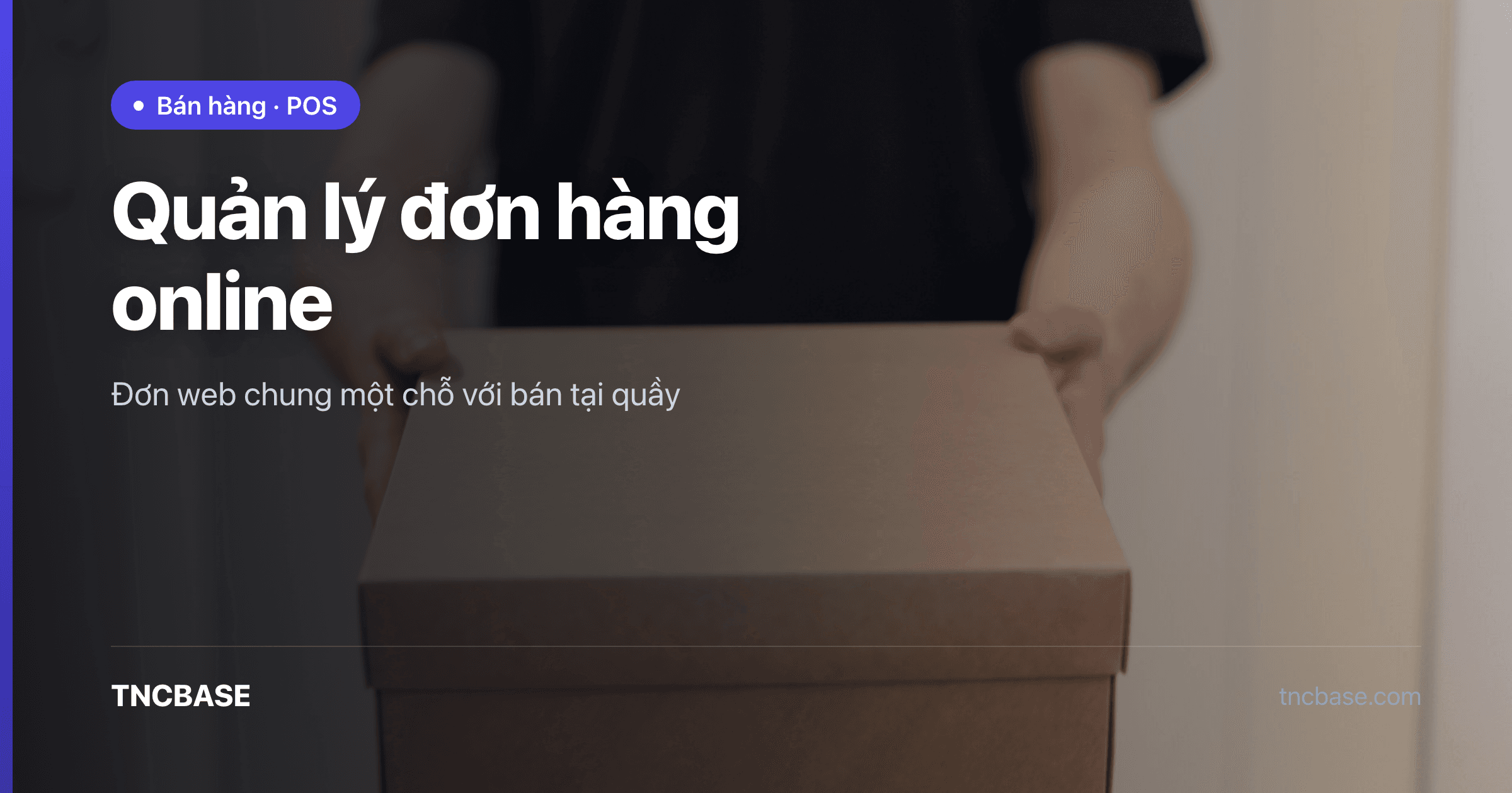 Quản lý đơn hàng online chung với bán tại quầy trên TNCBASE